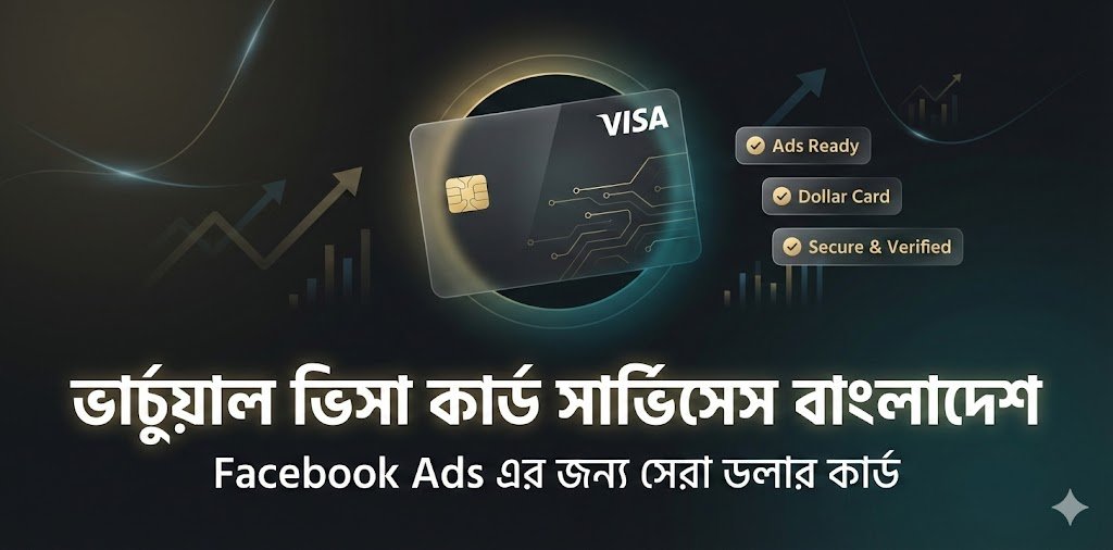 ভার্চুয়াল ভিসা কার্ড সার্ভিসেস বাংলাদেশ - Facebook Ads এর জন্য সেরা ডলার কার্ড